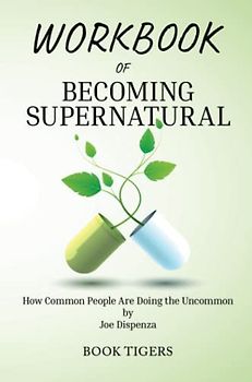 WORKBOOK of Becoming Supernatural: How Common People Are Doing the Uncommon by Joe Dispenza