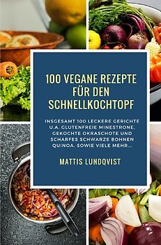Vegan Kochen mit dem Schnellkochtopf / 100 Vegane Rezepte für den Schnellkochtopf