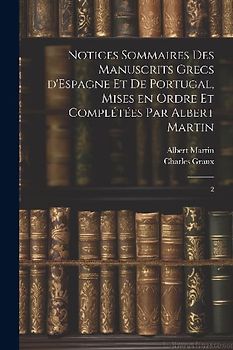 Notices sommaires des manuscrits grecs d'Espagne et de Portugal, mises en ordre et complétées par Albert Martin: 2