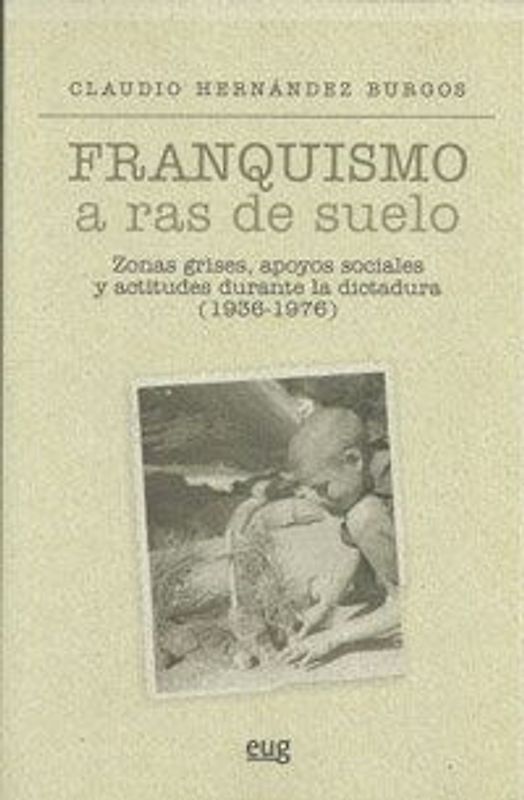 Franquismo a ras de suelo : zonas grises, apoyos sociales y actitudes