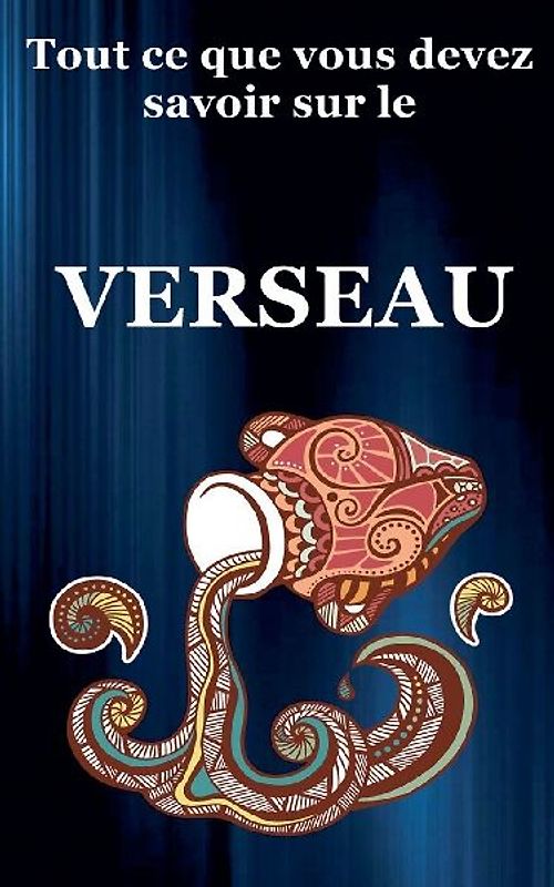 Tout ce que vous devez savoir sur le Verseau