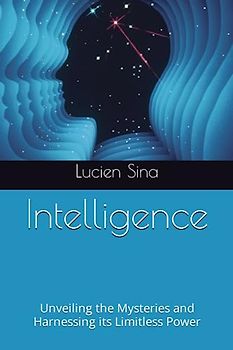 Intelligence: Unveiling the Mysteries and Harnessing its Limitless Power