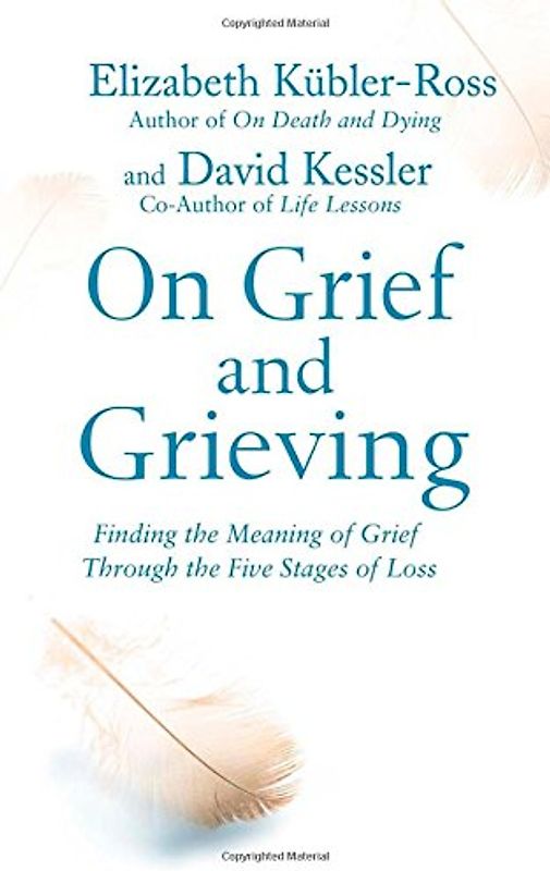 On Grief and Grieving: Finding the Meaning of Grief Through the Five Stages of Loss