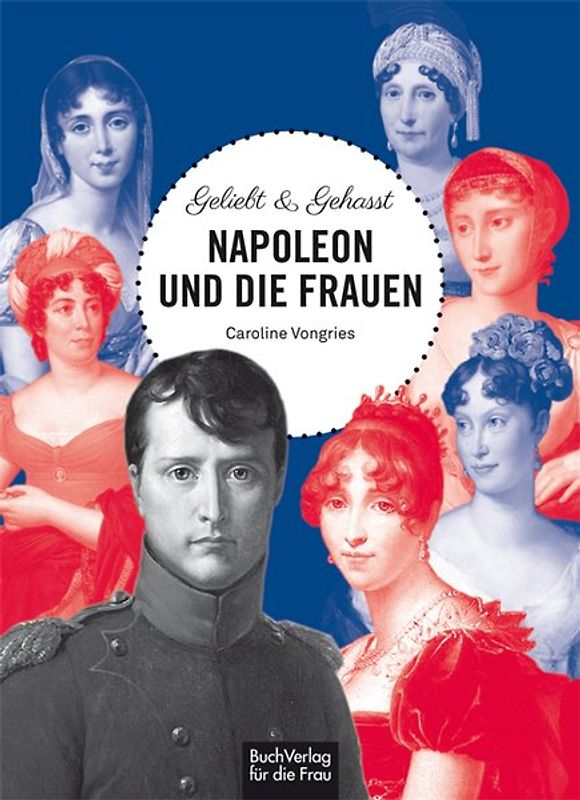 Geliebt & gehasst - Napoleon und die Frauen