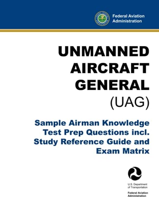 Unmanned Aircraft General (UAG) - Sample Airman Knowledge Test Prep Questions incl. Study Reference Guide and Exam Matrix: (FAA Remote Pilot Training Aid)