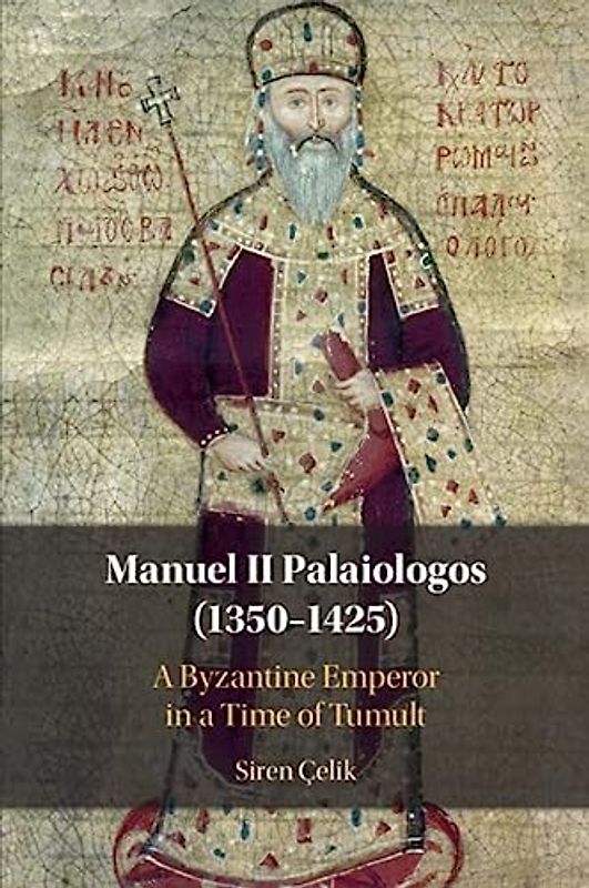 Manuel II Palaiologos 1350-1425: A Byzantine Emperor in a Time of Tumult