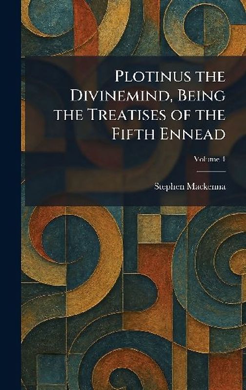 Plotinus the Divinemind, Being the Treatises of the Fifth Ennead