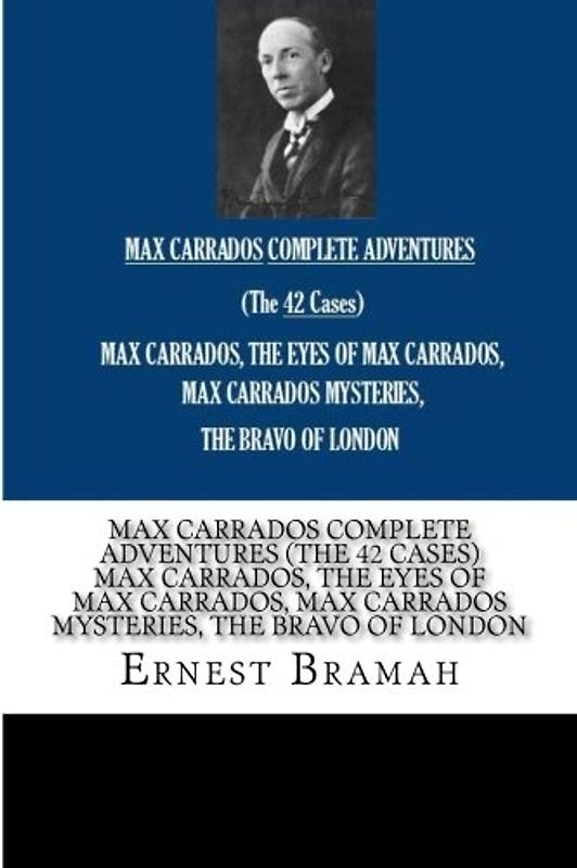 MAX CARRADOS COMPLETE ADVENTURES (The 42 Cases) MAX CARRADOS, THE EYES OF MAX CARRADOS, MAX CARRADOS MYSTERIES, THE BRAVO OF LONDON