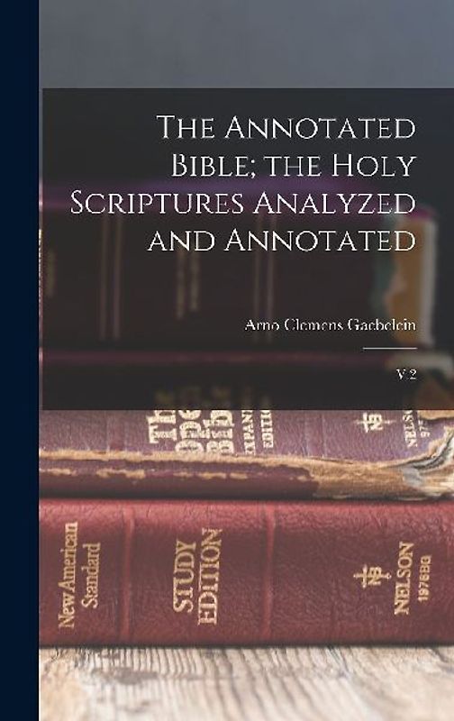 The Annotated Bible; the Holy Scriptures Analyzed and Annotated: V.2