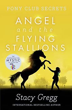Angel and the Flying Stallions (Pony Club Secrets) - Gregg, Stacy