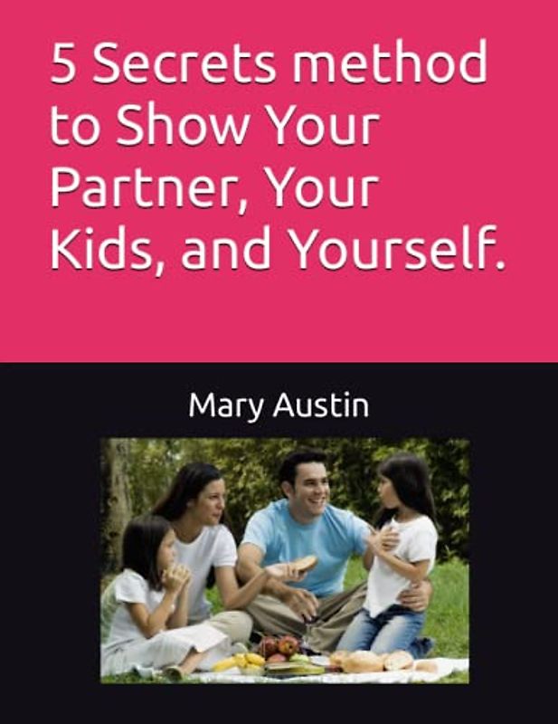5 Secrets method to Show Your Partner, Your Kids, and Yourself.
