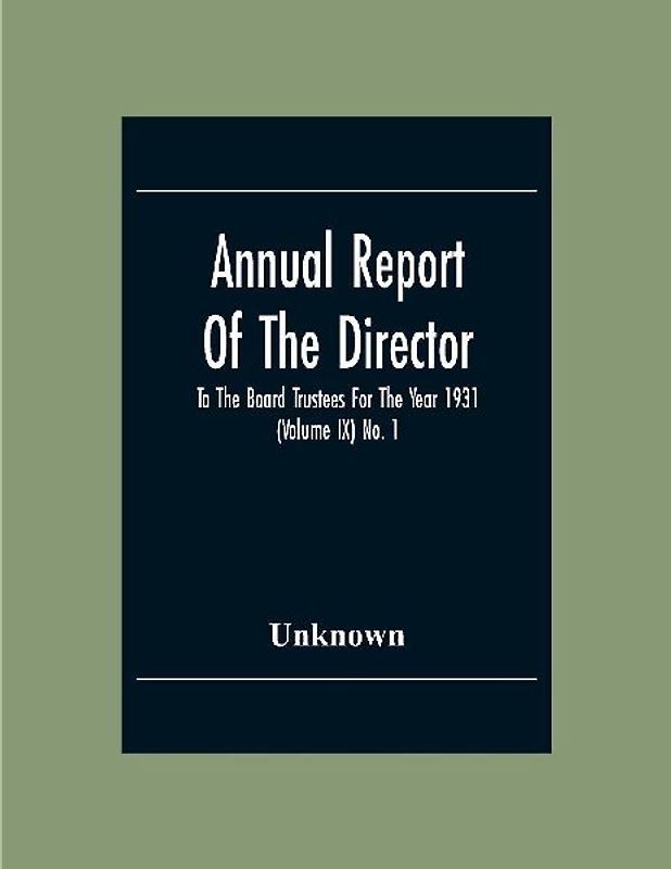 Annual Report Of The Director To The Board Trustees For The Year 1931 (Volume Ix) No. 1
