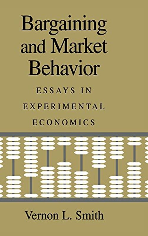 Bargaining and Market Behavior: Essays in Experimental Economics - Vernon L. Smith