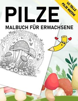 Pilze Malbuch für Erwachsene: 50 wunderschöne Motive von Pilzen zum Ausmalen für Erwachsene zur Entspannung und Stressabbau