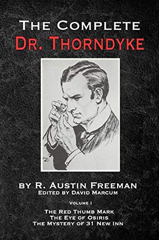 The Complete Dr. Thorndyke - Volume 1: The Red Thumb Mark, The Eye of Osiris and The Mystery of 31 New Inn (The Thorndyke Collection, Band 1)