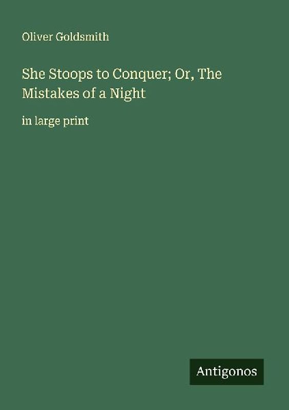 She Stoops to Conquer; Or, The Mistakes of a Night