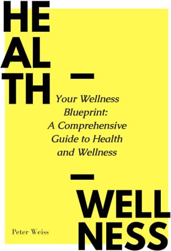 Your Wellness Blueprint: A Comprehensive Guide to Health and Wellness