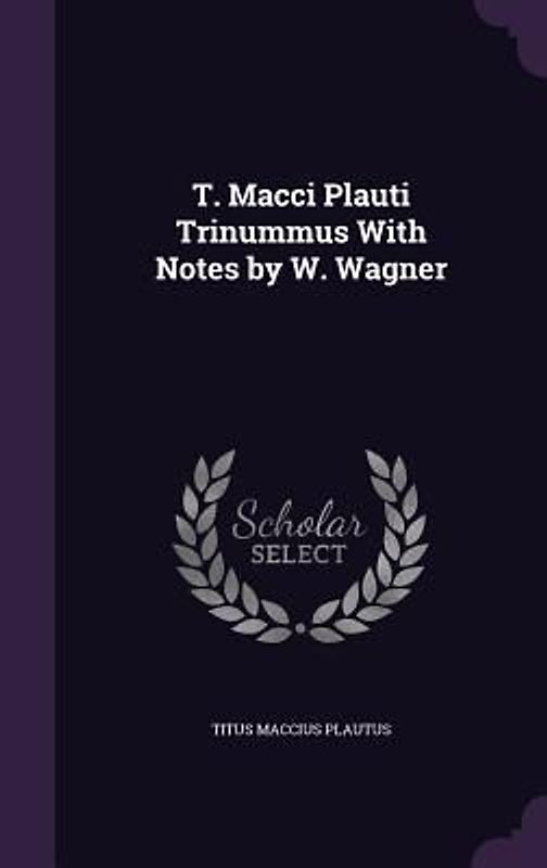 T. Macci Plauti Trinummus with Notes by W. Wagner