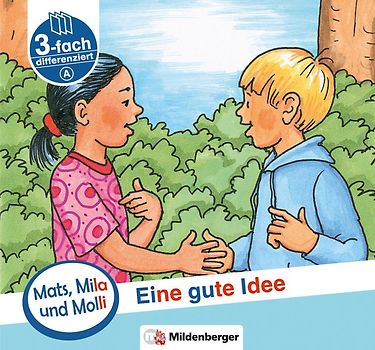 Mats, Mila und Molli – Heft 2: Eine gute Idee - Schwierigkeitsstufe A. Eine Geschichte in drei Schwierigkeitsstufen für Erstleser