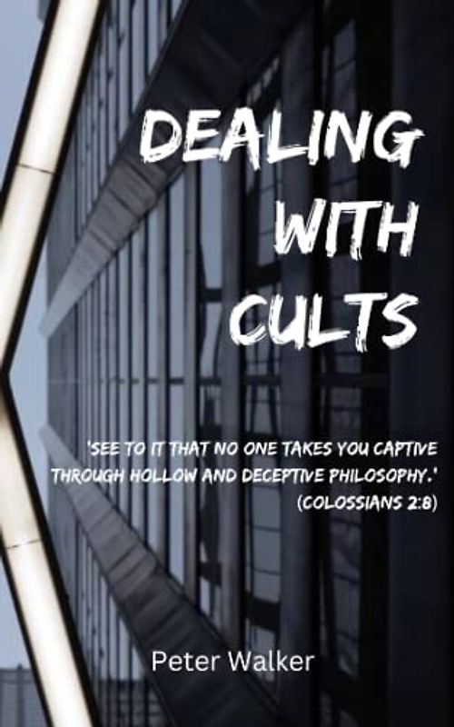 Dealing With Cults: ‘See to it that no one takes you captive through hollow and deceptive philosophy.’ (Colossians 2:8)