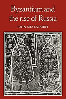 Byzantium and the Rise of Russia: A Study of Byzantino-Russian relations in the fourteenth century
