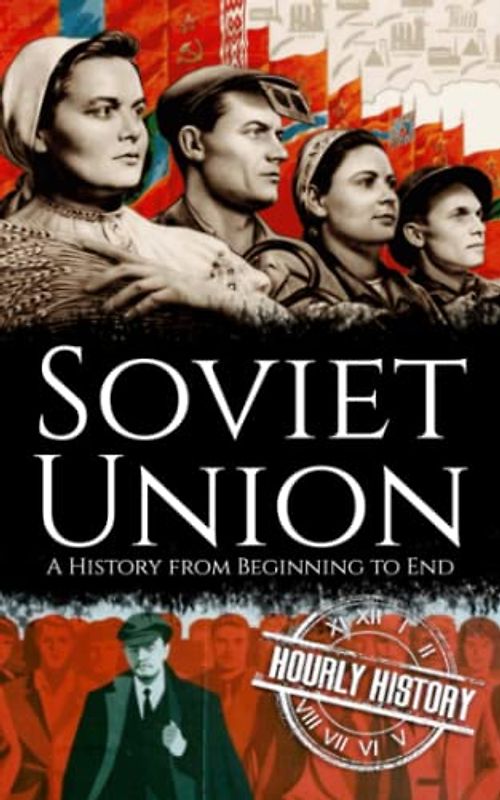 Soviet Union: A History from Beginning to End (History of Russia)