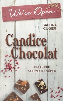 Candice Chocolat: Nur Liebe schmeckt süßer (Candice-Chocolat-Reihe, Band 1)