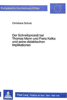 Der Schreibprozess bei Thomas Mann und Franz Kafka und seine didaktischen Implikationen