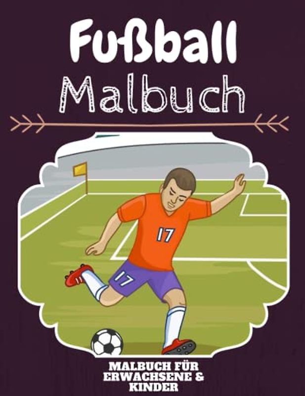 Fußball Malbuch: HOHE QUALITÄT: Lustiges Fußball Malbuch für Kinder Und Erwachsene: Süßes Fußball-Malbuch für Kinder und Kleinkinder-Spaß Designs für Jungen und Mädchen (Vorschule)