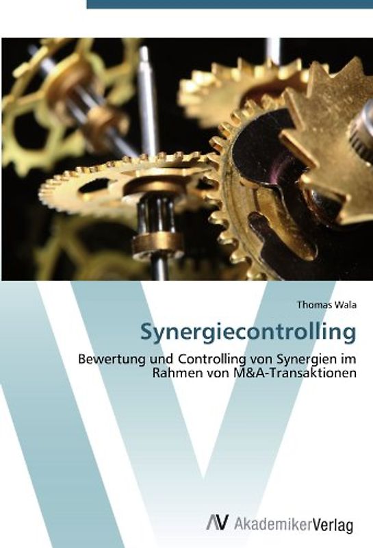 Synergiecontrolling: Bewertung und Controlling von Synergien im Rahmen von M&A-Transaktionen - Wala, Thomas