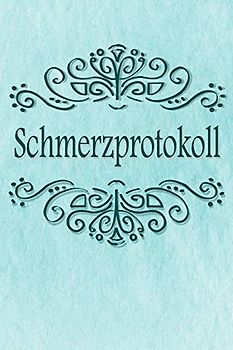 Schmerzprotokoll: Der Begleiter gegen den Schmerz als Schmerztagebuch auf vorgefertigten Seiten für 90 Tage