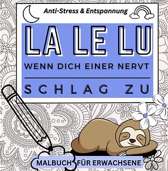 LA LE LU, WENN DICH EINER NERVT - SCHLAG ZU: Anti-Stress & Entspannung Malbuch für Erwachsene: albuch für Erwachsene | 40 Passiv-Aggressive Motive | ... | kleine Geschenke | Entspannung, Relax