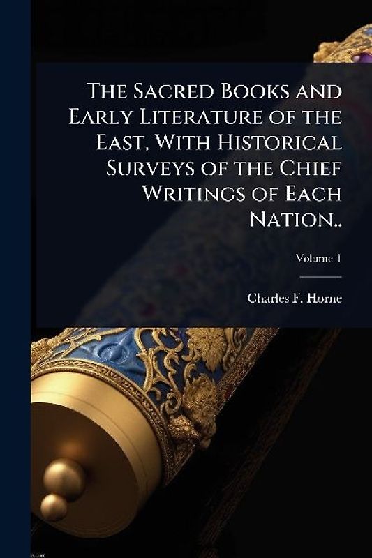 The Sacred Books and Early Literature of the East, With Historical Surveys of the Chief Writings of Each Nation..