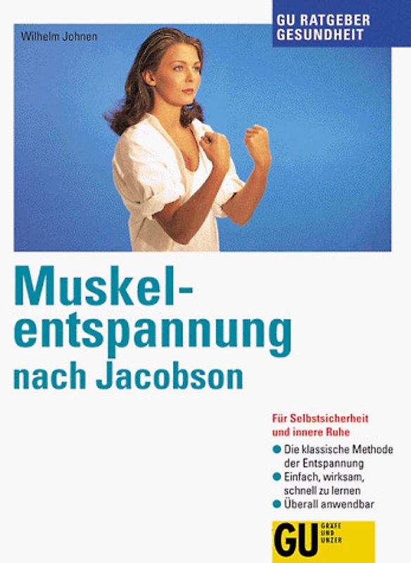 Muskelentspannung nach Jacobson. Für Selbstsicherheit und innere Ruhe. Die klassische Methode der Entspannung. Einfach, wirksam, schnell zu lernen. Überall anwendbar