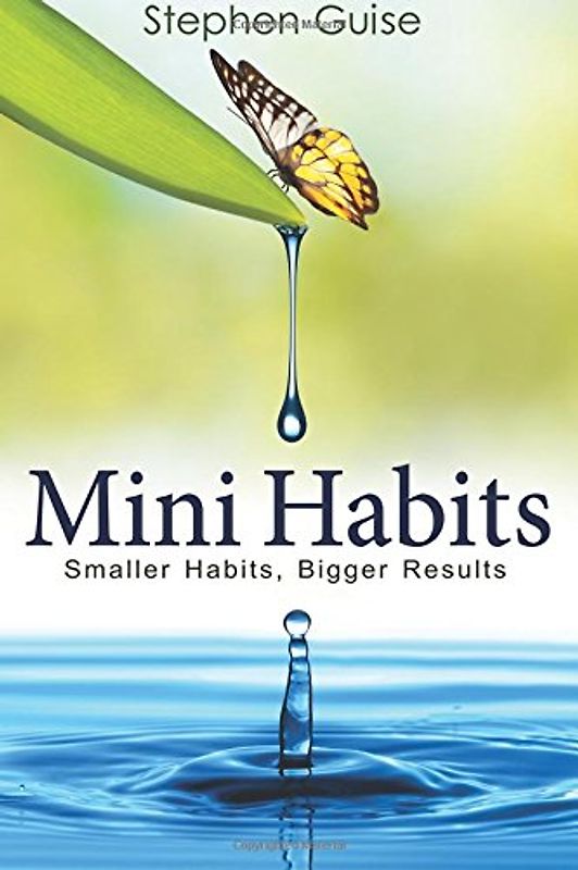 Mini Habits: Smaller Habits, Bigger Results - Guise, Stephen