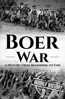 The Boer War: A History from Beginning to End (History of South Africa)