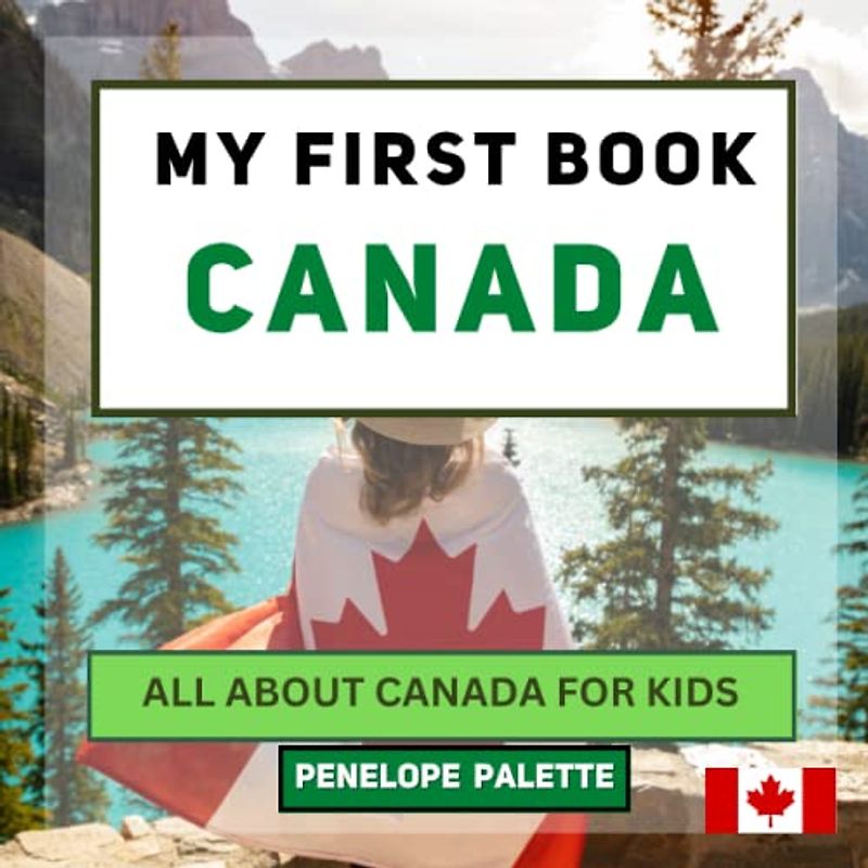 My First Book - Canada: All About Canada For Kids (My First Book - World Edition, Band 121)