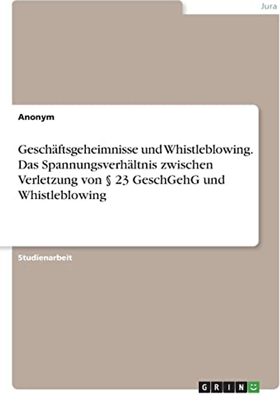 Geschäftsgeheimnisse und Whistleblowing. Das Spannungsverhältnis zwischen Verletzung von § 23 GeschGehG und Whistleblowing