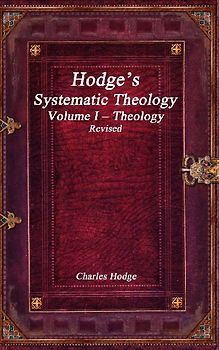 Hodge's Systematic Theology Volume I - Theology Revised