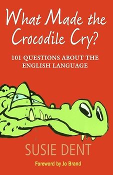 What Made The Crocodile Cry?: 101 Questions about the English Language - Dent, Susie
