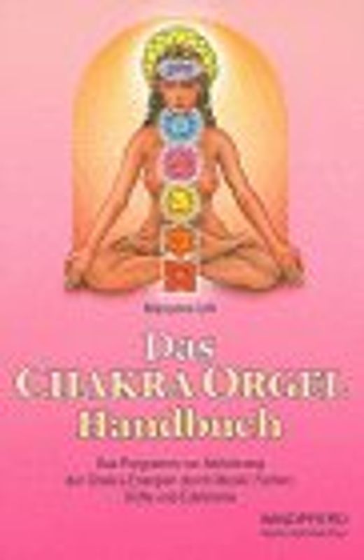 Das Chakra-Orgel-Handbuch. Das Programm zur Aktivierung der Chakra-Energie durch Musik, Farben, Düfte und Edelsteine