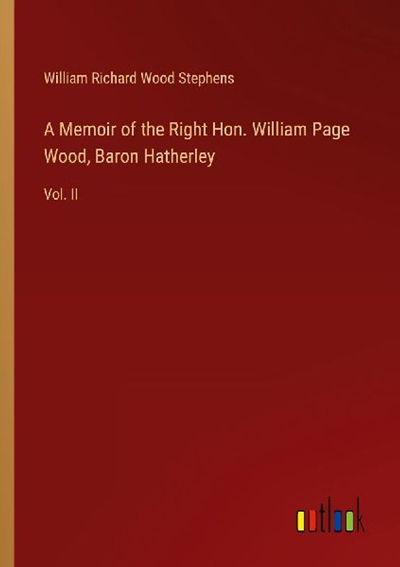A Memoir of the Right Hon. William Page Wood, Baron Hatherley