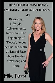 HEATHER ARMSTRONG (MOMMY BLOGGER) DIES AT 47: Biography, Lifestyle, Achievements, Interviews, The beginning of Dooce, Forces behind her death, 75 Untold Facts about Heather Armstrong and more