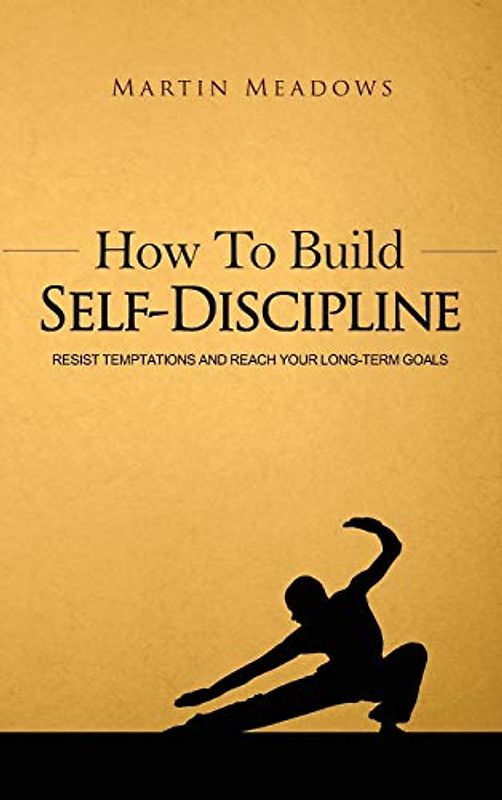 How to Build Self-Discipline: Resist Temptations and Reach Your Long-Term Goals (Simple Self-Discipline, Band 1)