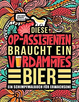 Diese OP-Assistentin braucht ein verdammtes Bier: Ein Schimpfmalbuch für Erwachsene: Ein lustiges Malbuch für Erwachsene zur Entspannung und ... und chirurgisch-technische Assistentinnen