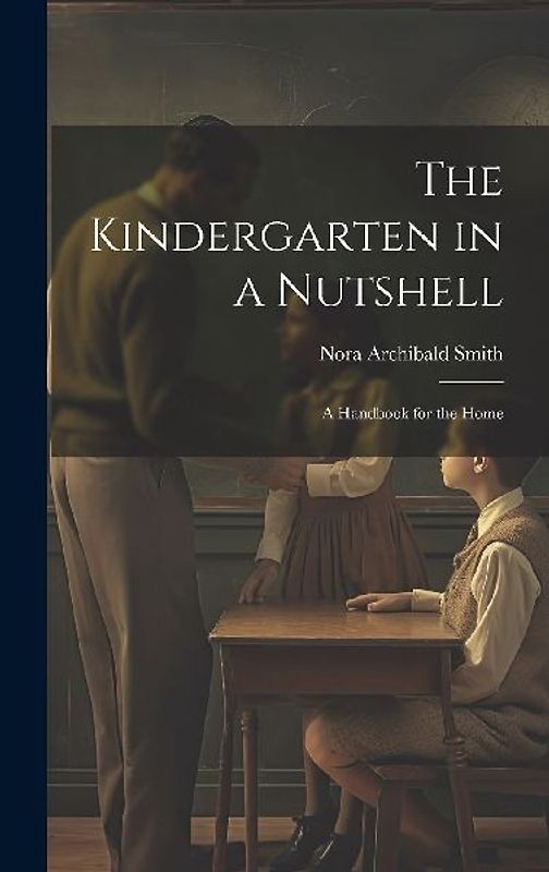 The Kindergarten in a Nutshell; a Handbook for the Home