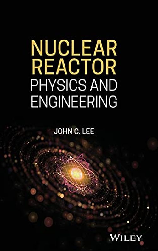 Nuclear Reactor Physics and Engineering (Wiley - IEEE)