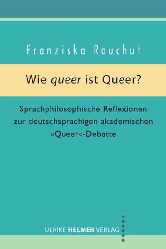Wie queer ist Queer?. Sprachphilosophische Reflexionen zur deutschsprachigen akademischen 'Queer'–Debatte