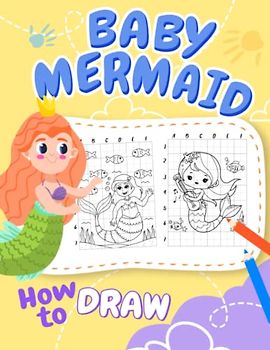 How To Draw Baby Mermaid: 25 Step-By-Step And Basic Drawing Pages With Guides To Follow And Draw | Gifts For Beginners, Kids 2 4 6 8 And Children On Special Days