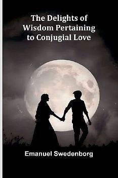 The Delights Of Wisdom Pertaining To Conjugial Love